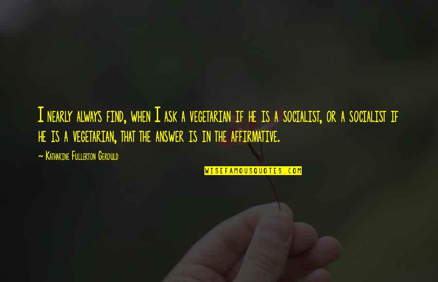 Affirmative Quotes By Katharine Fullerton Gerould: I nearly always find, when I ask a Affirmative Quotes By Katharine Fullerton Gerould: I nearly always find, when I ask a