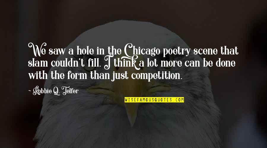 Affirmatives Quotes By Robbie Q. Telfer: We saw a hole in the Chicago poetry Affirmatives Quotes By Robbie Q. Telfer: We saw a hole in the Chicago poetry