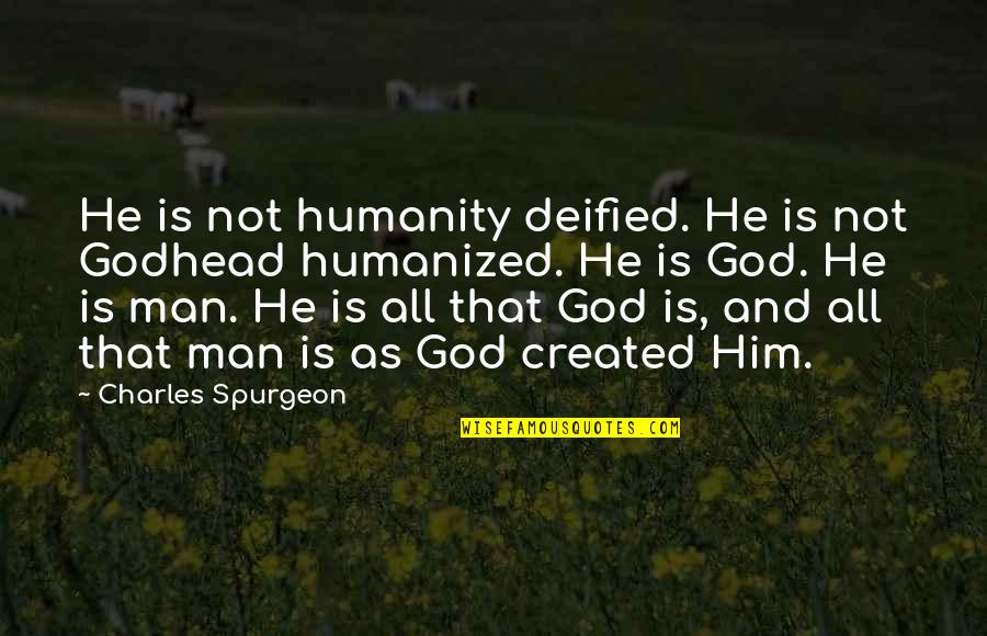 Affirme Quotes By Charles Spurgeon: He is not humanity deified. He is not Affirme Quotes By Charles Spurgeon: He is not humanity deified. He is not