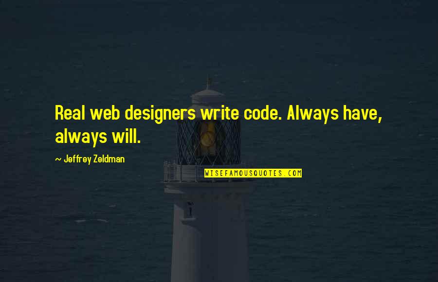 Affirme Quotes By Jeffrey Zeldman: Real web designers write code. Always have, always Affirme Quotes By Jeffrey Zeldman: Real web designers write code. Always have, always