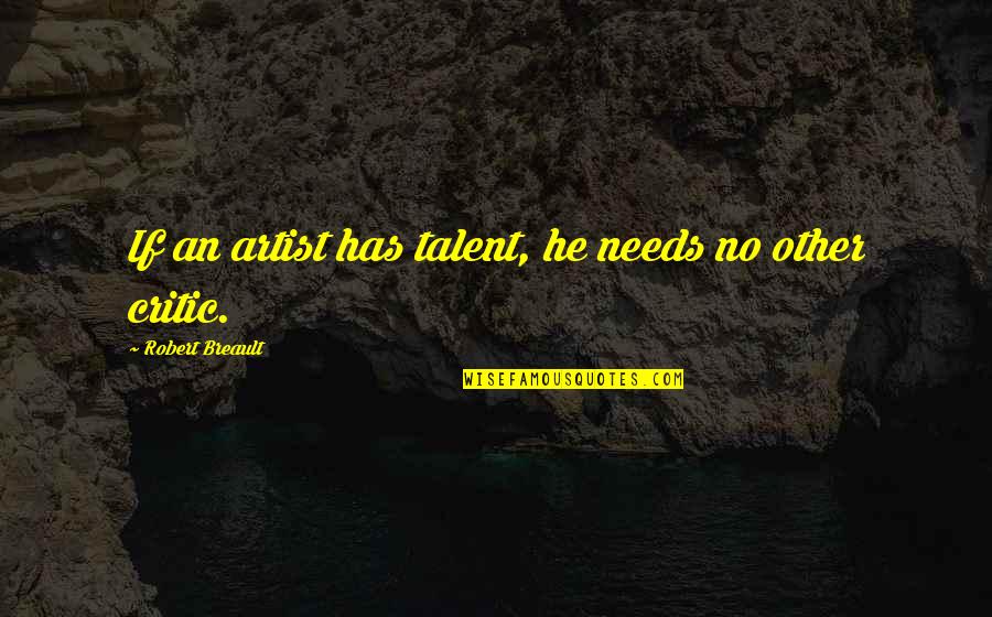 Affirme Quotes By Robert Breault: If an artist has talent, he needs no Affirme Quotes By Robert Breault: If an artist has talent, he needs no