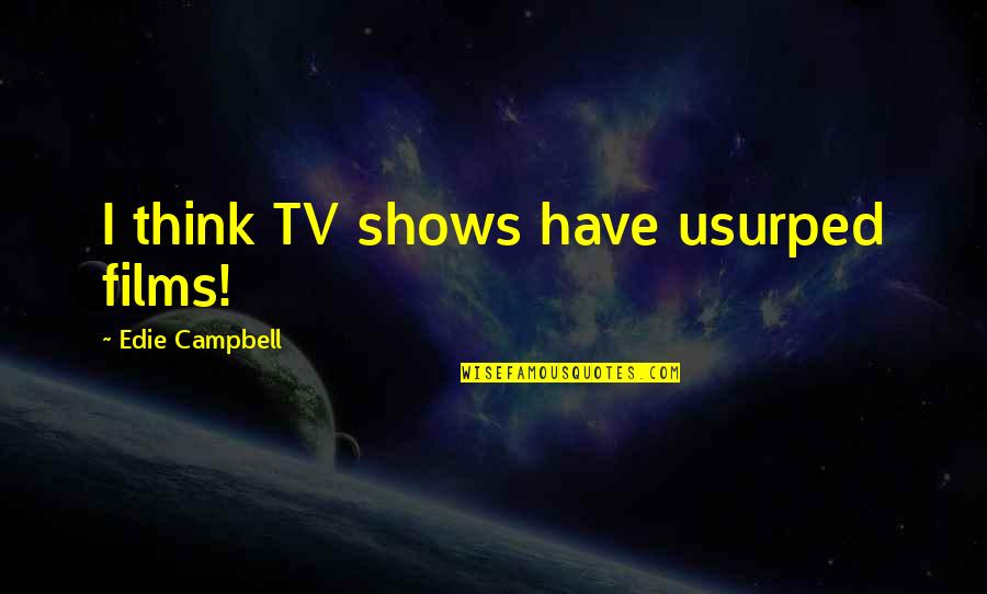 Affirmed Triple Quotes By Edie Campbell: I think TV shows have usurped films! Affirmed Triple Quotes By Edie Campbell: I think TV shows have usurped films!