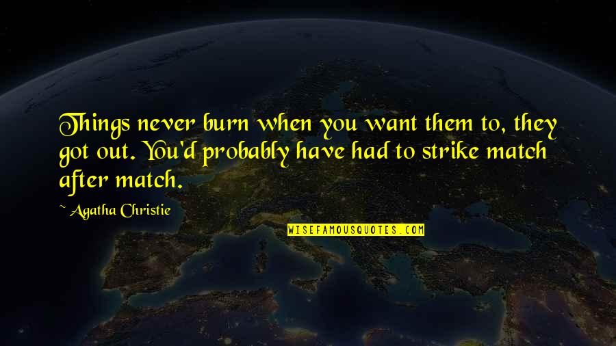 Affirment Quotes By Agatha Christie: Things never burn when you want them to, Affirment Quotes By Agatha Christie: Things never burn when you want them to,