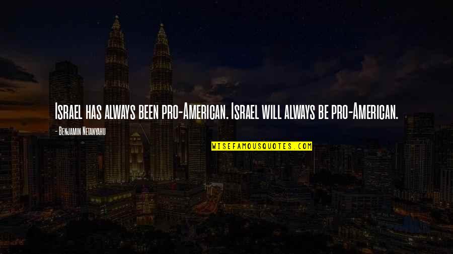 Affirment Quotes By Benjamin Netanyahu: Israel has always been pro-American. Israel will always Affirment Quotes By Benjamin Netanyahu: Israel has always been pro-American. Israel will always