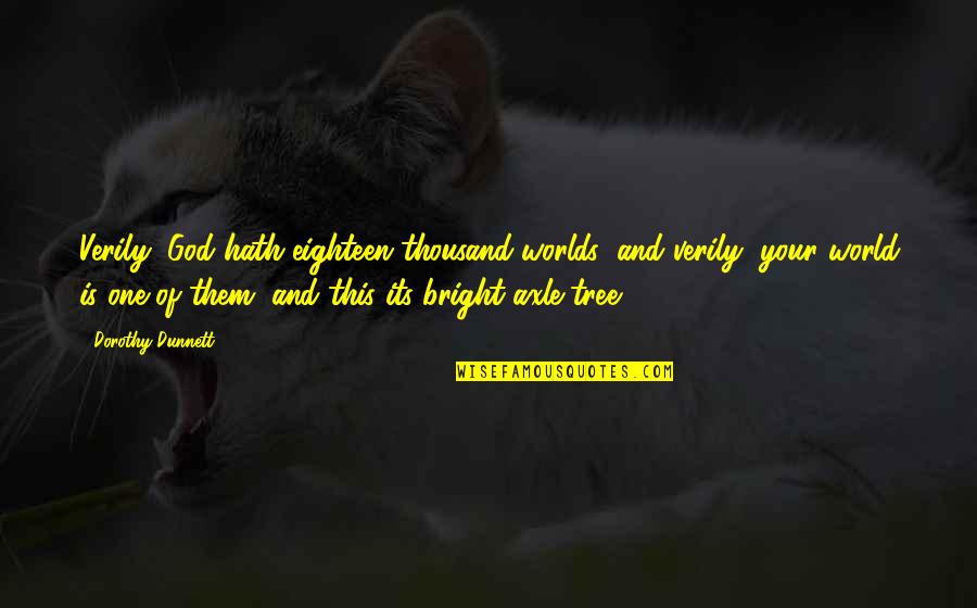 Affirment Quotes By Dorothy Dunnett: Verily, God hath eighteen thousand worlds; and verily, Affirment Quotes By Dorothy Dunnett: Verily, God hath eighteen thousand worlds; and verily,