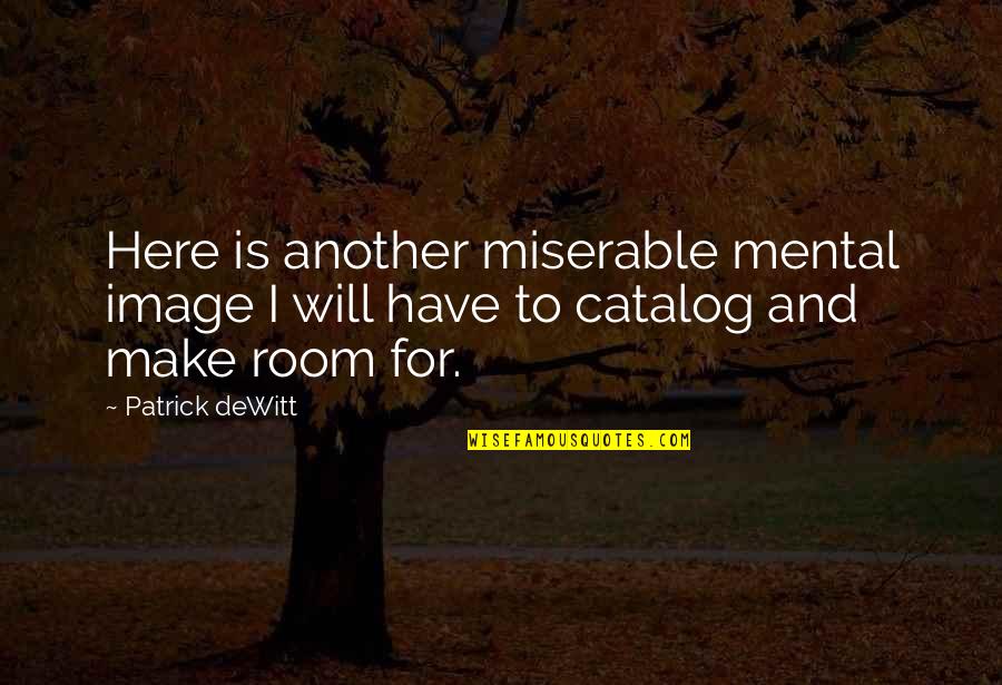 Affirment Quotes By Patrick DeWitt: Here is another miserable mental image I will