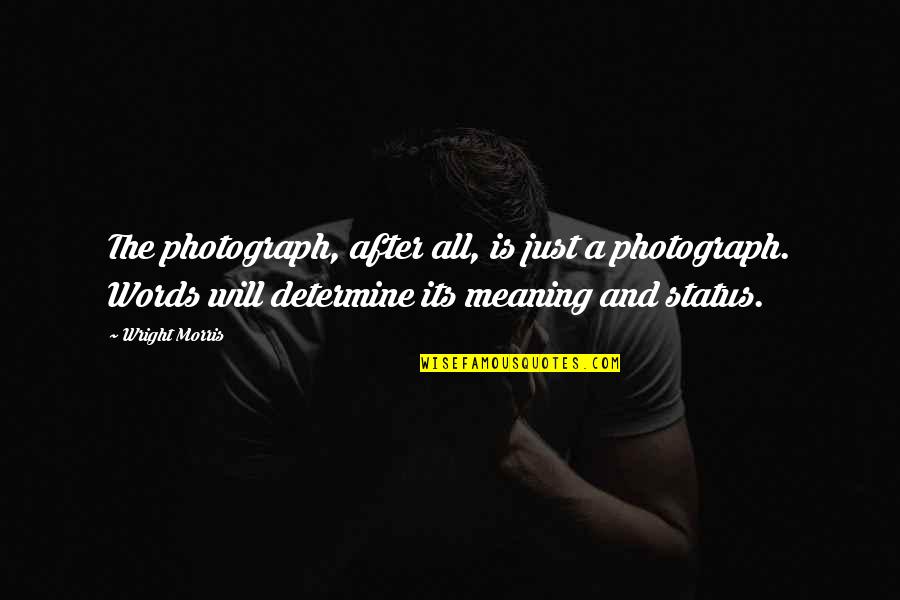 Affirment Quotes By Wright Morris: The photograph, after all, is just a photograph. Affirment Quotes By Wright Morris: The photograph, after all, is just a photograph.