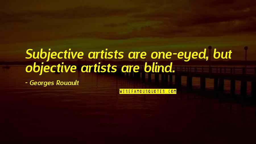 Affirmer En Quotes By Georges Rouault: Subjective artists are one-eyed, but objective artists are