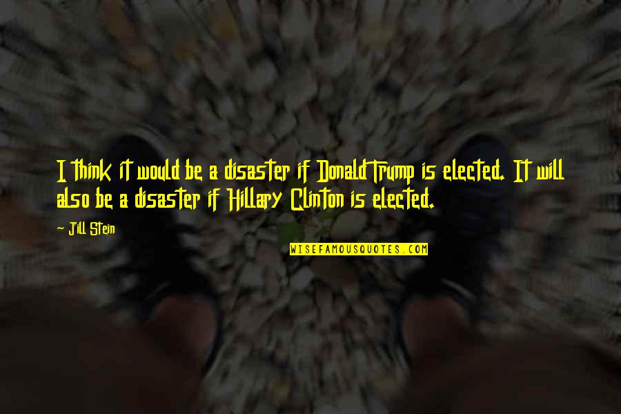 Affirmer En Quotes By Jill Stein: I think it would be a disaster if