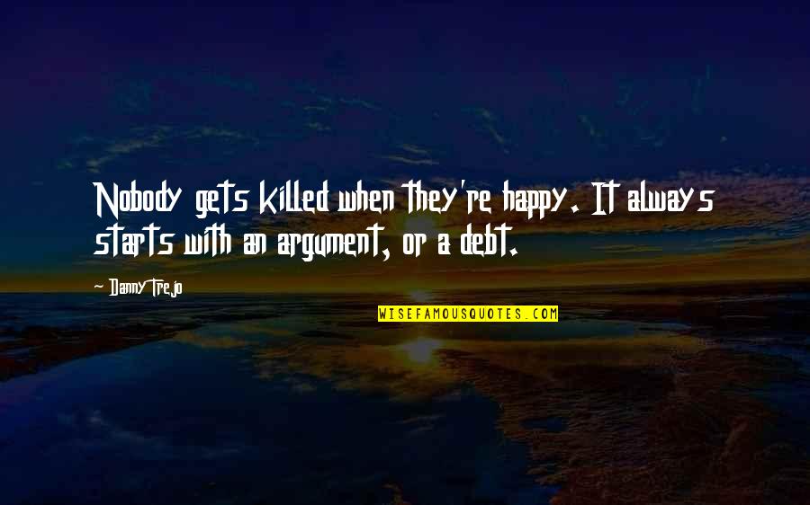 Affirmer Que Quotes By Danny Trejo: Nobody gets killed when they're happy. It always