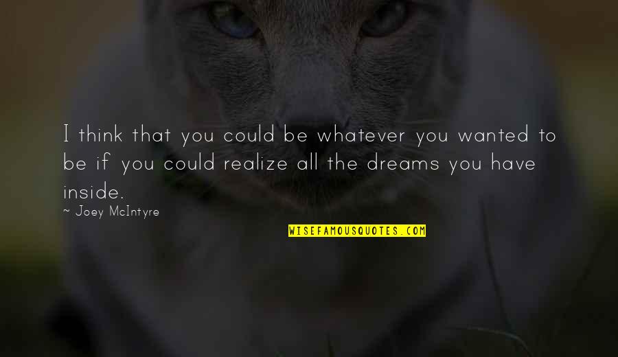 Affirmer Que Quotes By Joey McIntyre: I think that you could be whatever you Affirmer Que Quotes By Joey McIntyre: I think that you could be whatever you