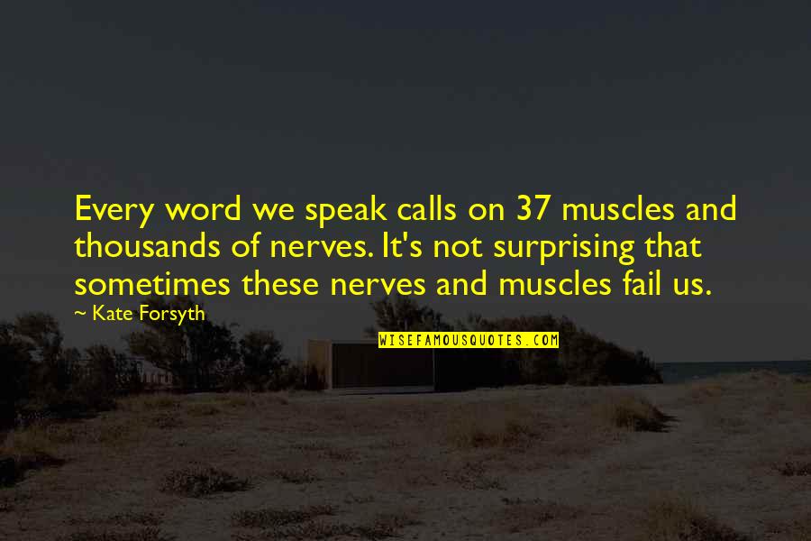 Affirmer Que Quotes By Kate Forsyth: Every word we speak calls on 37 muscles Affirmer Que Quotes By Kate Forsyth: Every word we speak calls on 37 muscles