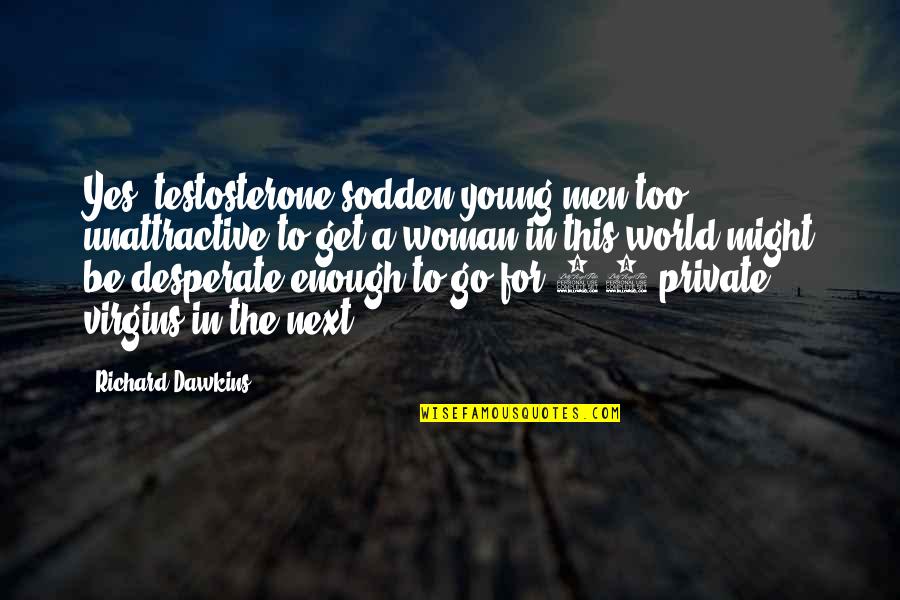 Affirmer Que Quotes By Richard Dawkins: Yes, testosterone-sodden young men too unattractive to get Affirmer Que Quotes By Richard Dawkins: Yes, testosterone-sodden young men too unattractive to get