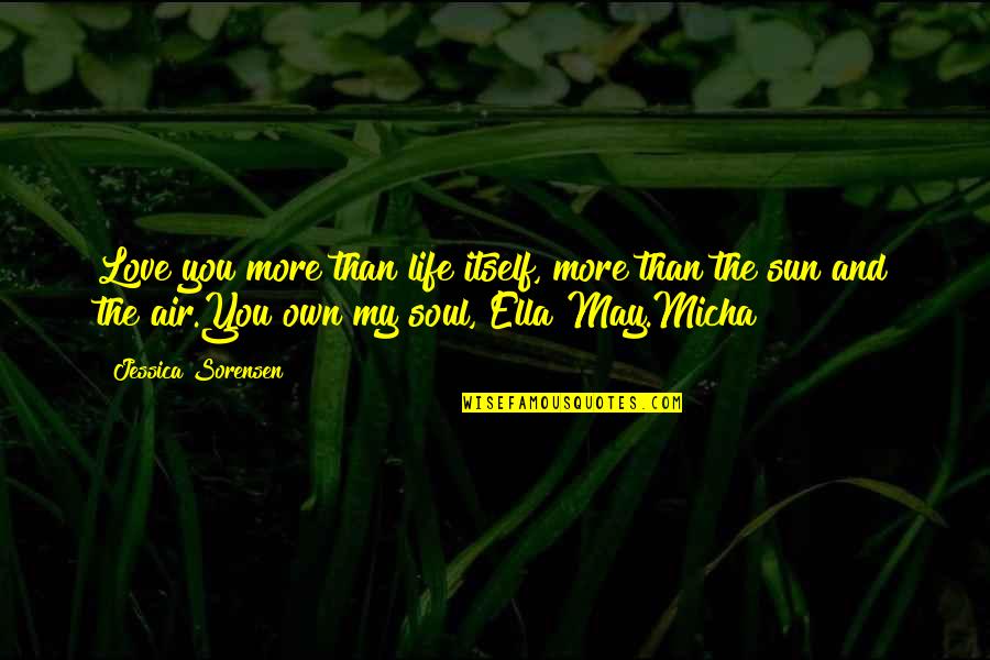 Affirmer Quotes By Jessica Sorensen: Love you more than life itself, more than Affirmer Quotes By Jessica Sorensen: Love you more than life itself, more than