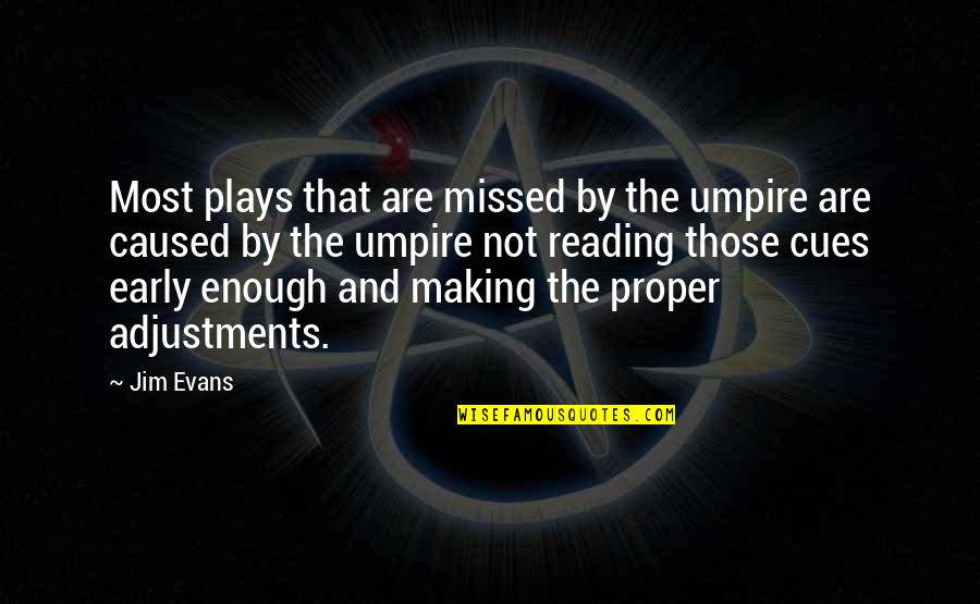 Affirmeth Quotes By Jim Evans: Most plays that are missed by the umpire