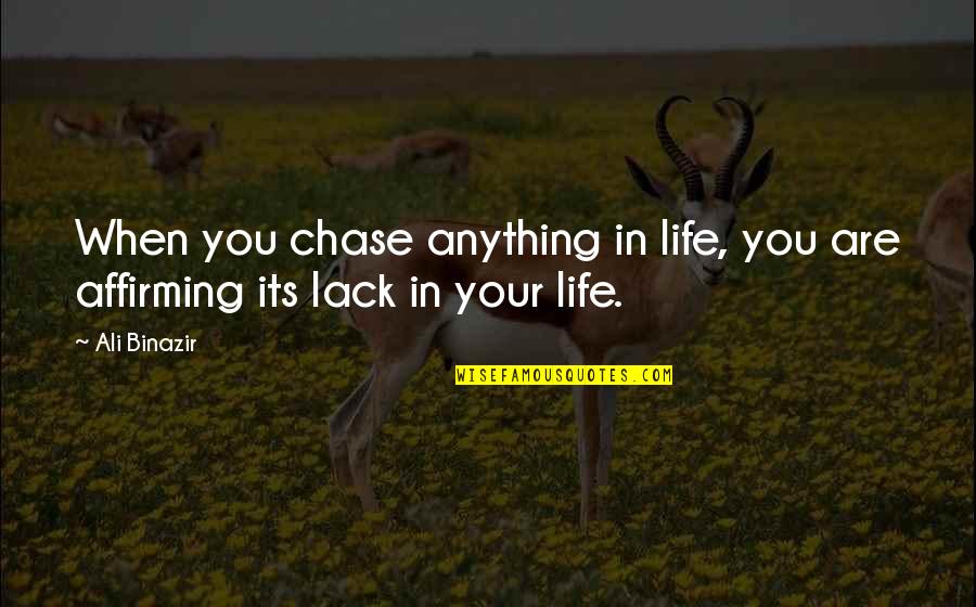 Affirming Quotes By Ali Binazir: When you chase anything in life, you are