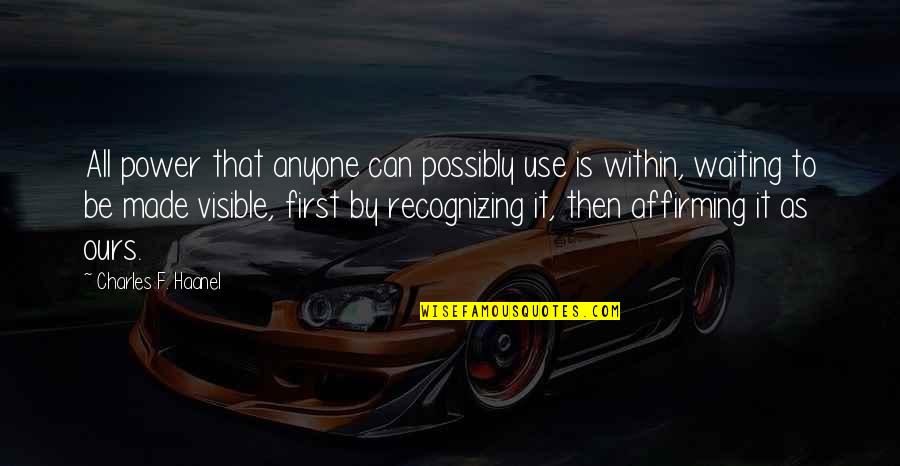 Affirming Quotes By Charles F. Haanel: All power that anyone can possibly use is