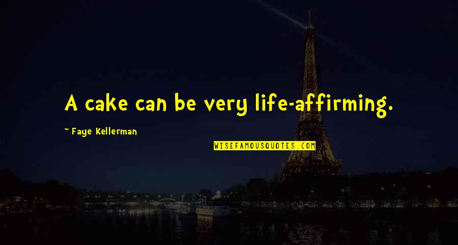 Affirming Quotes By Faye Kellerman: A cake can be very life-affirming.