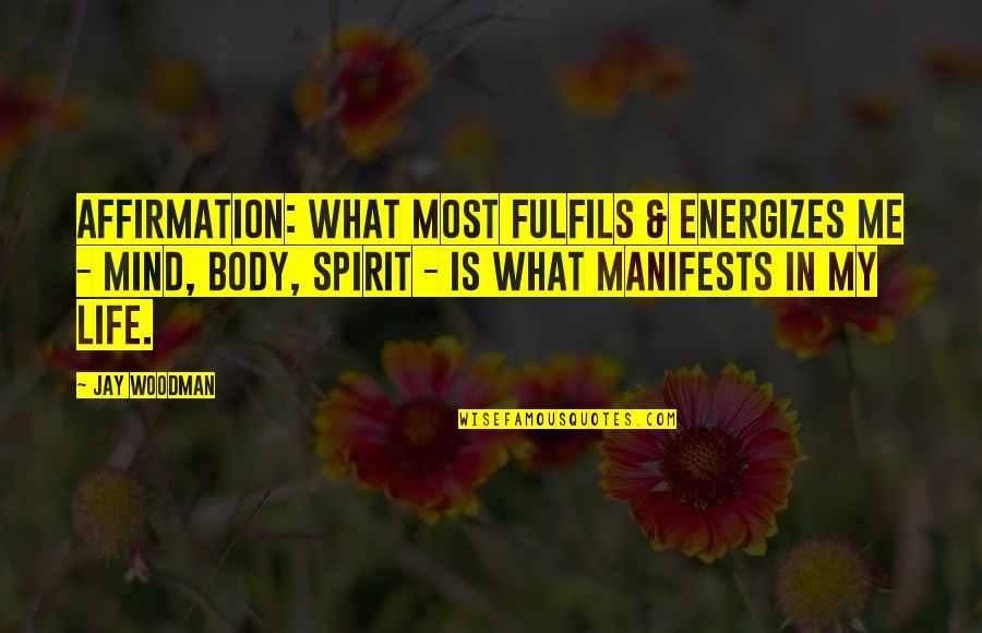 Affirming Quotes By Jay Woodman: Affirmation: What most fulfils & energizes me -