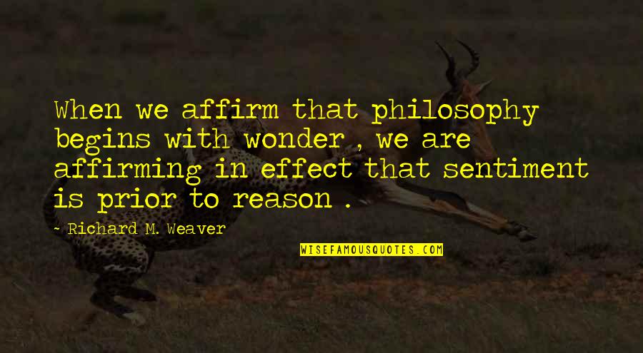 Affirming Quotes By Richard M. Weaver: When we affirm that philosophy begins with wonder