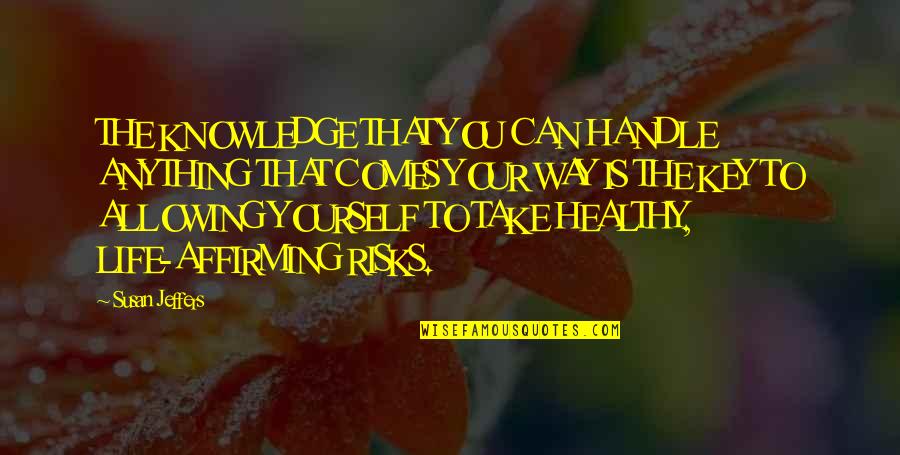 Affirming Quotes By Susan Jeffers: THE KNOWLEDGE THAT YOU CAN HANDLE ANYTHING THAT
