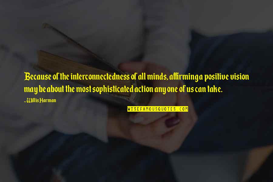 Affirming Quotes By Willis Harman: Because of the interconnectedness of all minds, affirming