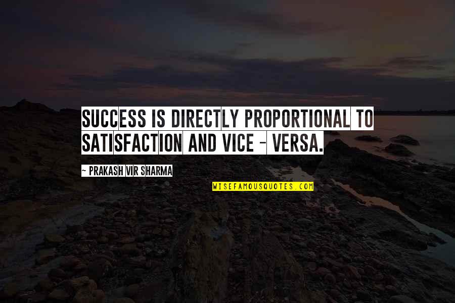 Affirmitive Quotes By Prakash Vir Sharma: Success is directly proportional to satisfaction and vice