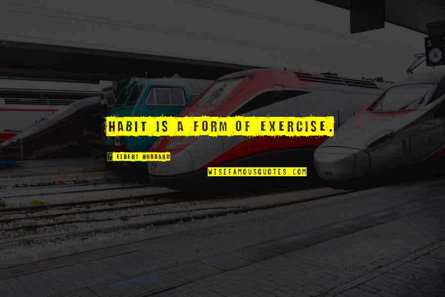 Affitto Transitorio Quotes By Elbert Hubbard: Habit is a form of exercise. Affitto Transitorio Quotes By Elbert Hubbard: Habit is a form of exercise.