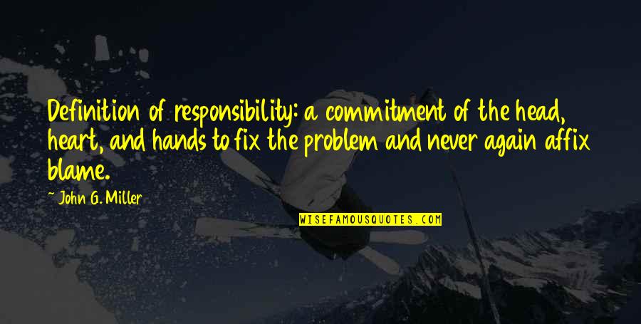 Affix Quotes By John G. Miller: Definition of responsibility: a commitment of the head,