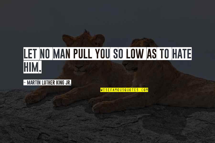 Affix Quotes By Martin Luther King Jr.: Let no man pull you so low as