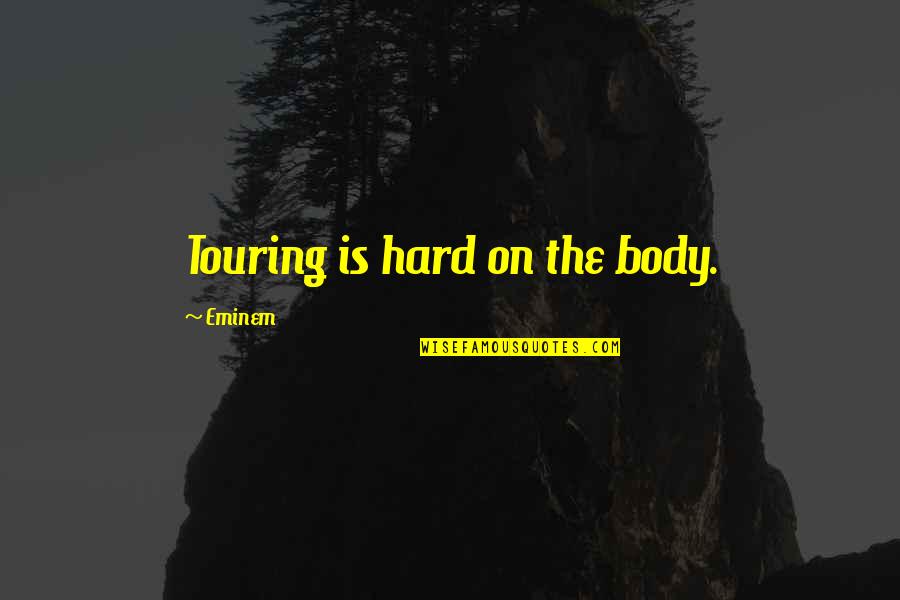 Affixed Quotes By Eminem: Touring is hard on the body. Affixed Quotes By Eminem: Touring is hard on the body.