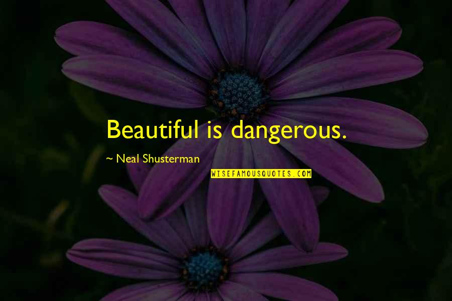 Affixing Quotes By Neal Shusterman: Beautiful is dangerous.