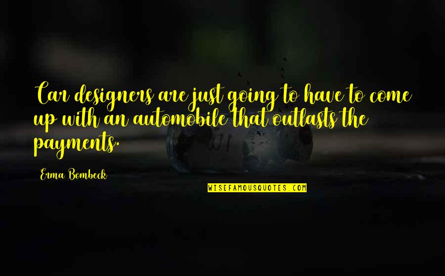 Afflatus Quotes By Erma Bombeck: Car designers are just going to have to