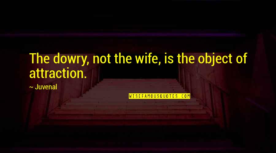 Afflatus Quotes By Juvenal: The dowry, not the wife, is the object