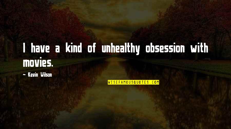 Afflatus Quotes By Kevin Wilson: I have a kind of unhealthy obsession with