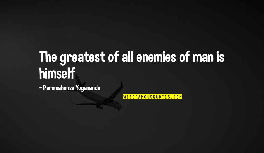 Afflatus Quotes By Paramahansa Yogananda: The greatest of all enemies of man is