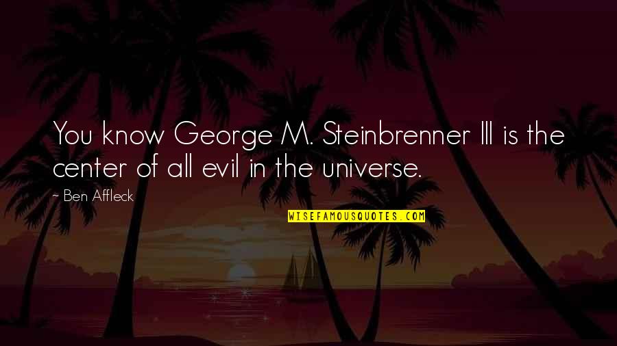 Affleck's Quotes By Ben Affleck: You know George M. Steinbrenner III is the