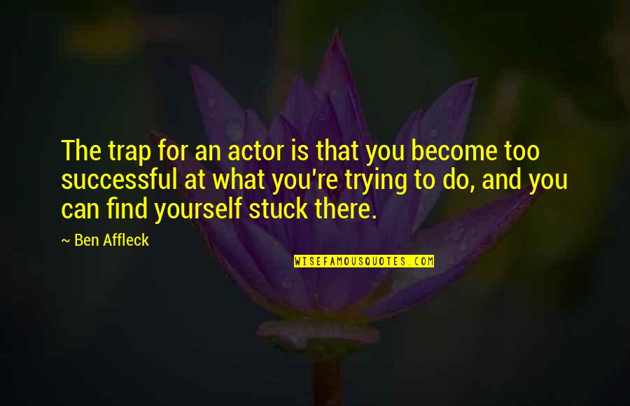 Affleck's Quotes By Ben Affleck: The trap for an actor is that you