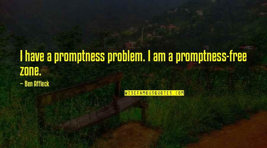 Affleck's Quotes By Ben Affleck: I have a promptness problem. I am a