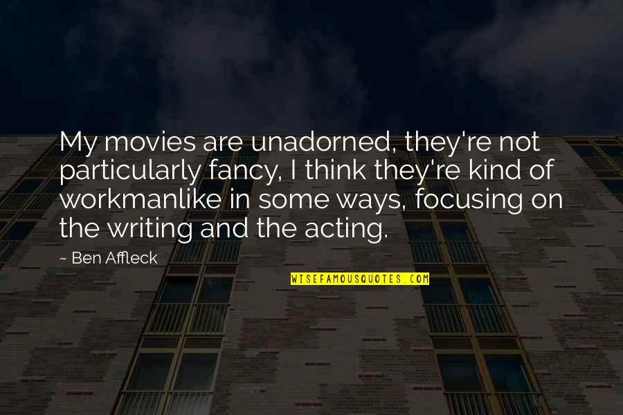Affleck's Quotes By Ben Affleck: My movies are unadorned, they're not particularly fancy,