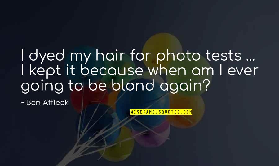 Affleck's Quotes By Ben Affleck: I dyed my hair for photo tests ...