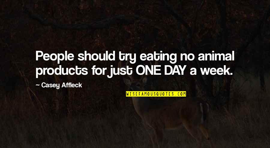 Affleck's Quotes By Casey Affleck: People should try eating no animal products for