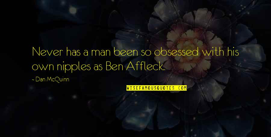 Affleck's Quotes By Dan McQuinn: Never has a man been so obsessed with