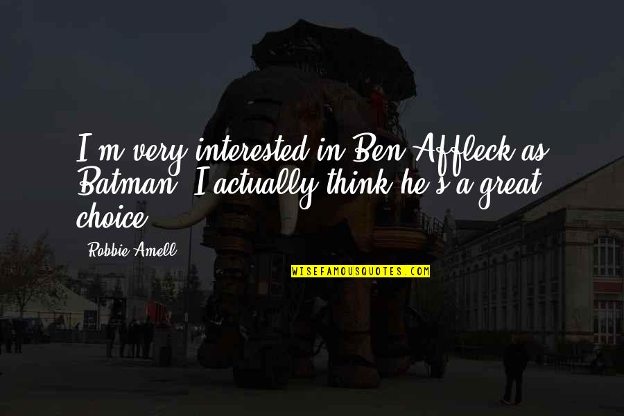 Affleck's Quotes By Robbie Amell: I'm very interested in Ben Affleck as Batman.