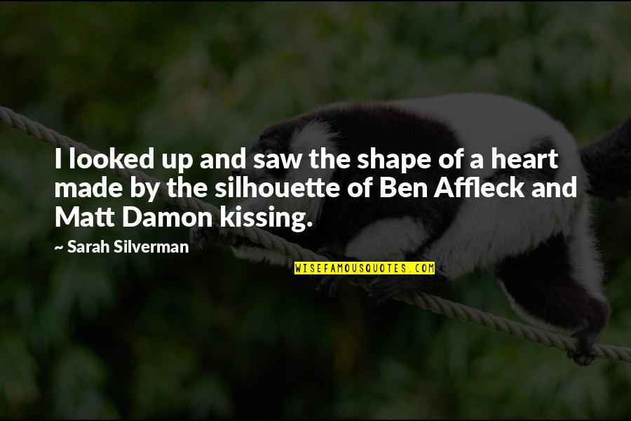 Affleck's Quotes By Sarah Silverman: I looked up and saw the shape of