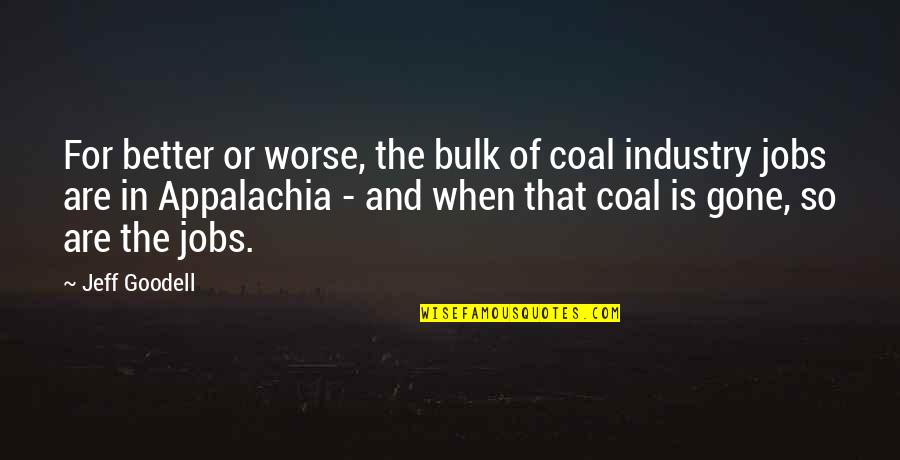 Afflicitions Quotes By Jeff Goodell: For better or worse, the bulk of coal Afflicitions Quotes By Jeff Goodell: For better or worse, the bulk of coal
