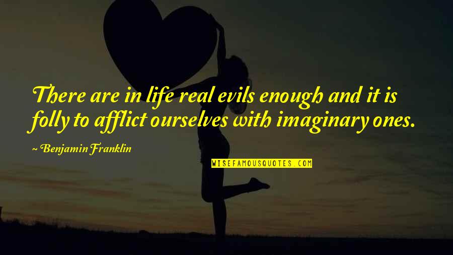Afflict Quotes By Benjamin Franklin: There are in life real evils enough and