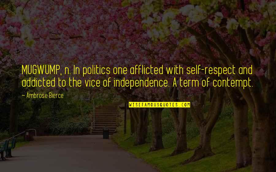 Afflicted Quotes By Ambrose Bierce: MUGWUMP, n. In politics one afflicted with self-respect Afflicted Quotes By Ambrose Bierce: MUGWUMP, n. In politics one afflicted with self-respect