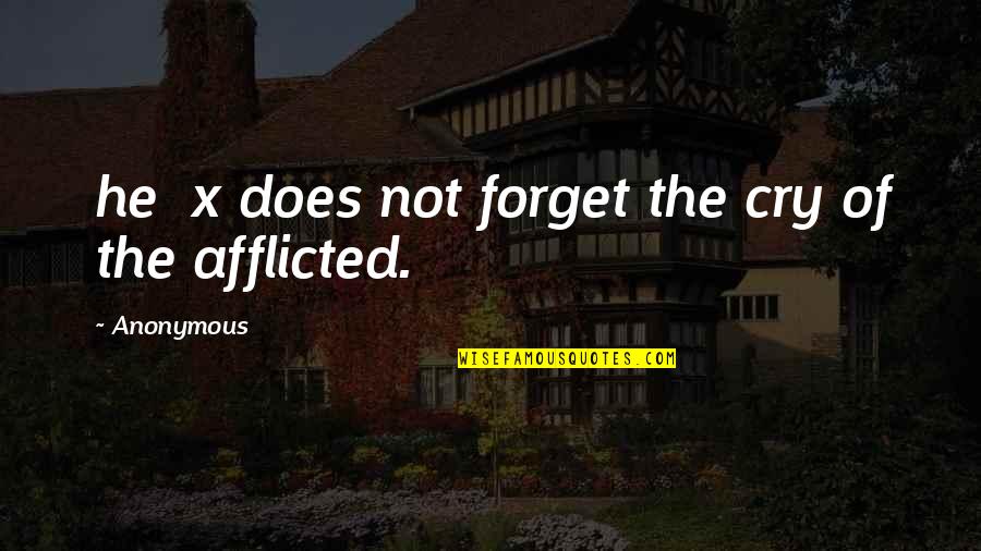 Afflicted Quotes By Anonymous: he x does not forget the cry of