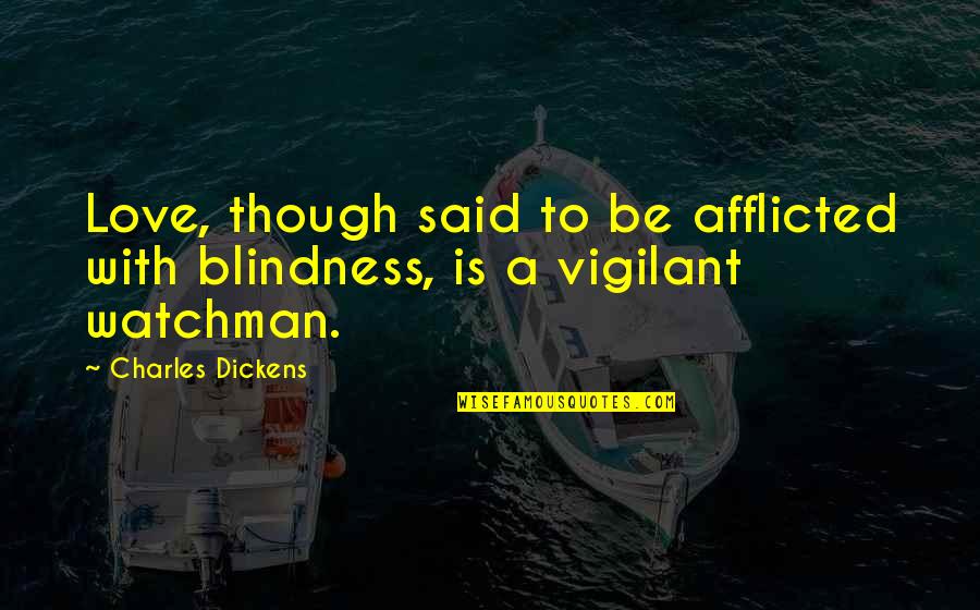 Afflicted Quotes By Charles Dickens: Love, though said to be afflicted with blindness,